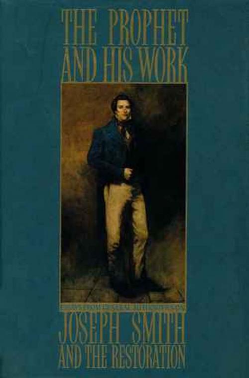 Cover of the book The Prophet and His Work: Essays from General Authorities on Joseph Smith and the Restoration by Various General Authorities, Deseret Book Company