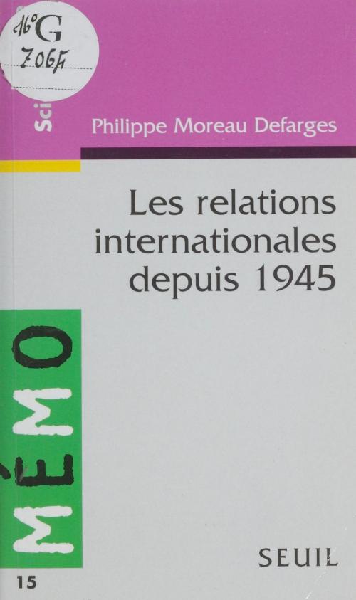 Cover of the book Les Relations internationales depuis 1945 by Philippe Moreau Defarges, Seuil (réédition numérique FeniXX)