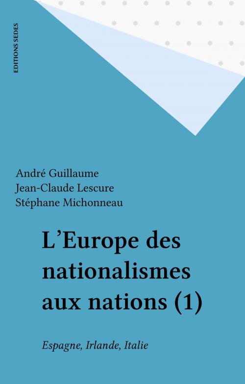 Cover of the book L'Europe des nationalismes aux nations (1) by André Guillaume, Jean-Claude Lescure, Stéphane Michonneau, Editions Sedes (réédition numérique FeniXX)