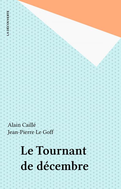 Cover of the book Le Tournant de décembre by Jean-Pierre Le Goff, Alain Caillé, La Découverte (réédition numérique FeniXX)