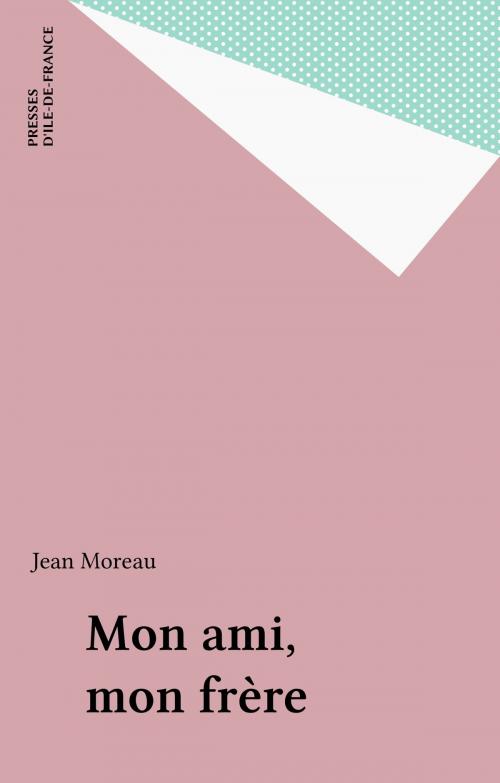 Cover of the book Mon ami, mon frère by Jean Moreau, FeniXX réédition numérique