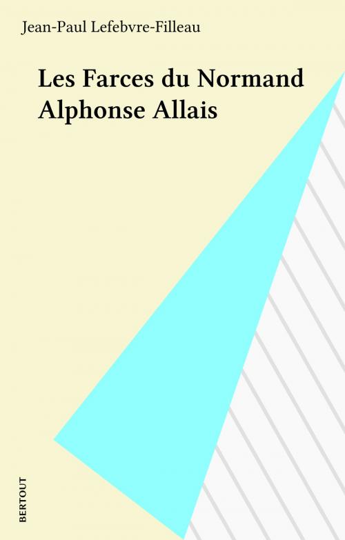 Cover of the book Les Farces du Normand Alphonse Allais by Jean-Paul Lefebvre-Filleau, FeniXX réédition numérique