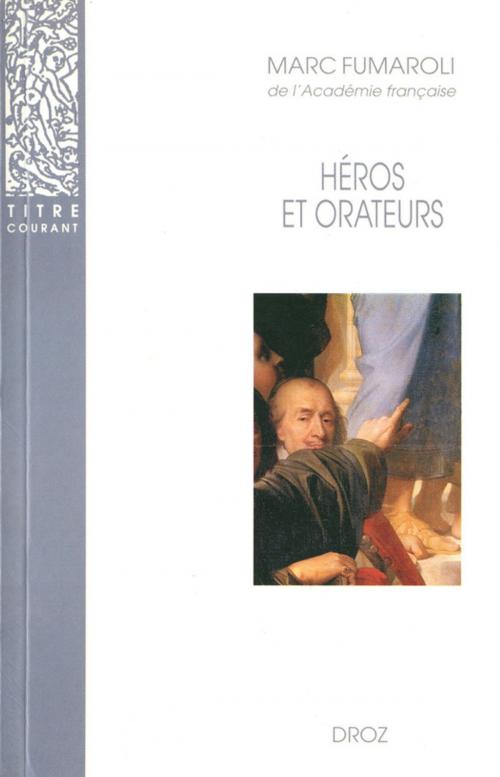 Cover of the book Héros et orateurs : Rhétorique et dramaturgie cornéliennes by Marc Fumaroli, Librairie Droz