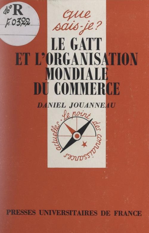 Cover of the book Le GATT et l'organisation mondiale du commerce by Daniel Jouanneau, Paul Angoulvent, (Presses universitaires de France) réédition numérique FeniXX