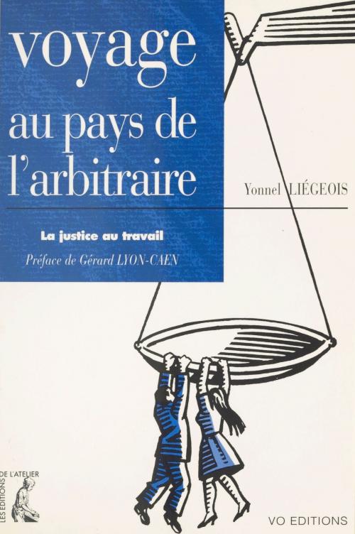 Cover of the book Voyage au pays de l'arbitraire : la justice au travail by Yonnel Liégeois, Éditions de l'Atelier (réédition numérique FeniXX)