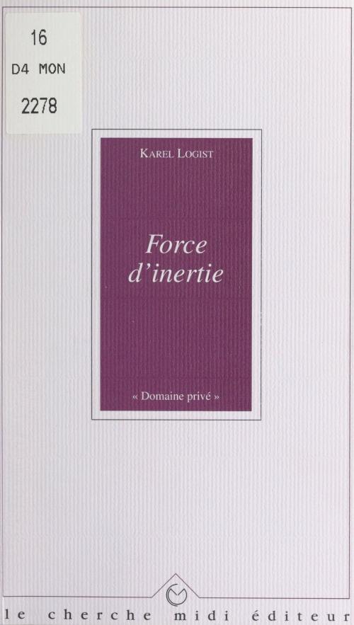 Cover of the book Force d'inertie by Karel Logist, Alain Bosquet, Jean Orizet, Cherche midi (réédition numérique FeniXX)