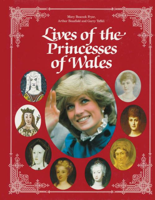 Cover of the book Lives of the Princesses of Wales by Mary Beacock Fryer, Arthur Bousfield, Garry Toffoli, Dundurn