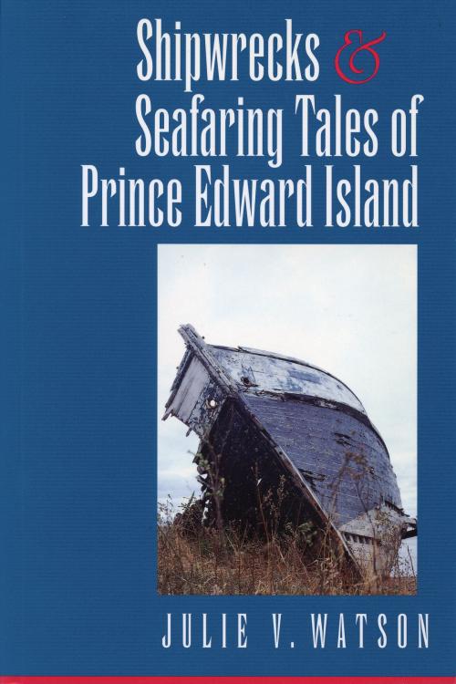 Cover of the book Shipwrecks and Seafaring Tales of Prince Edward Island by Julie V. Watson, Dundurn