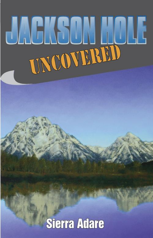 Cover of the book Jackson Hole Uncovered by Sierra Adare, Taylor Trade Publishing