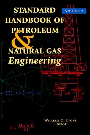 Cover of the book Standard Handbook of Petroleum and Natural Gas Engineering: Volume 2 by Gerardo De Iuliis, PhD, Dino Pulerà, MScBMC, CMI