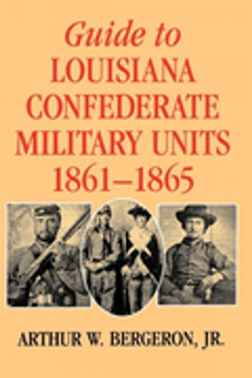 Cover of the book Guide to Louisiana Confederate Military Units, 1861–1865 by Arthur W. Bergeron Jr., LSU Press