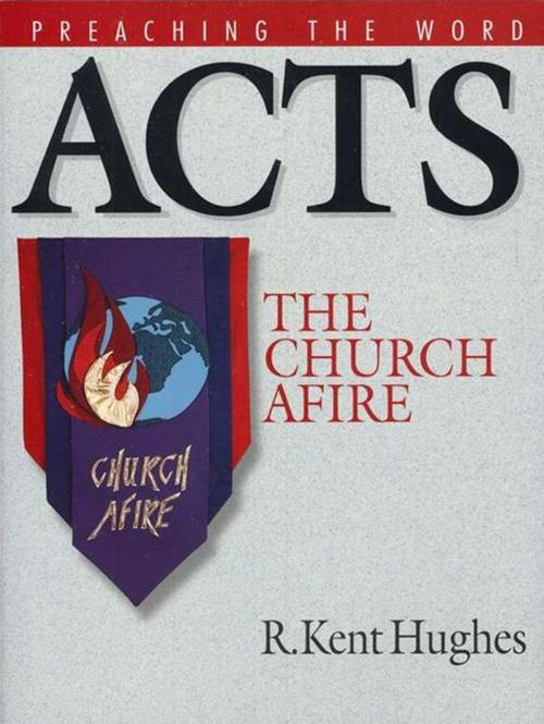 Cover of the book Acts: The Church Afire by R. Kent Hughes, R. Kent Hughes, Crossway