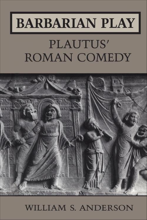 Cover of the book Barbarian Play: Plautus' Roman Comedy by William Anderson, University of Toronto Press, Scholarly Publishing Division