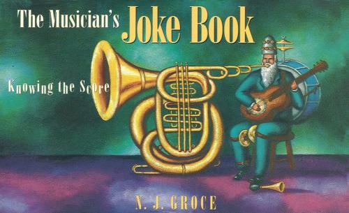 Cover of the book The Musician's Joke Book: Knowing the Score by N. J. Groce, Music Sales Limited