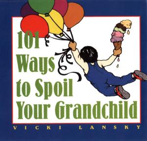 Cover of the book 101 Ways to Spoil Your Grandchild by C. Martin Harris, MD, Gene Lazuta