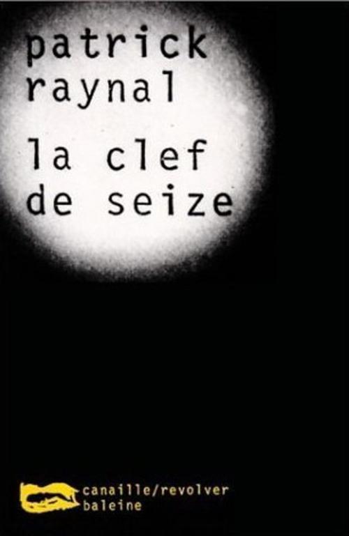 Cover of the book La Clef de Seize by Patrick Raynal, Editions Baleine