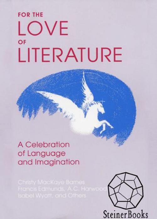Cover of the book For the Love of Literature: A Celebration of Language & Imagination by Christy Mackaye Barnes, Douglas Gerwin, Steinerbooks