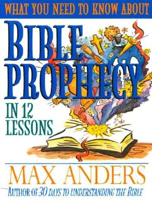 Cover of the book What You Need to Know About Bible Prophecy in 12 Lessons by John C. Maxwell