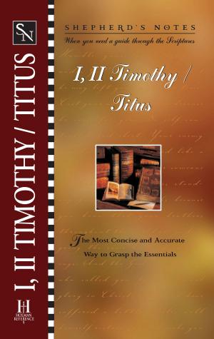 Cover of the book Shepherd's Notes: 1 & 2 Timothy, Titus by Dr. Andreas J. Köstenberger, Ph.D., Darrell L. Bock, Dr. Josh Chatraw
