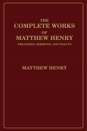 Cover of the book The Complete Works of Matthew Henry by Wayne Gordon, John M. Perkins, Richard Mouw