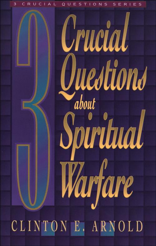 Cover of the book 3 Crucial Questions about Spiritual Warfare (Three Crucial Questions) by Clinton E. Arnold, Baker Publishing Group
