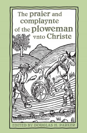 Cover of the book The praier and complaynte of the ploweman vnto Christe by Annette Louise Bickford