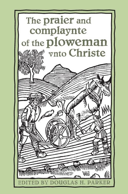 Cover of the book The praier and complaynte of the ploweman vnto Christe by , University of Toronto Press, Scholarly Publishing Division