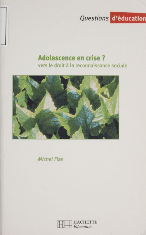 Cover of the book Adolescence en crise : vers le droit à la reconnaissance sociale by Michel Fize, Hachette Éducation (réédition numérique FeniXX)