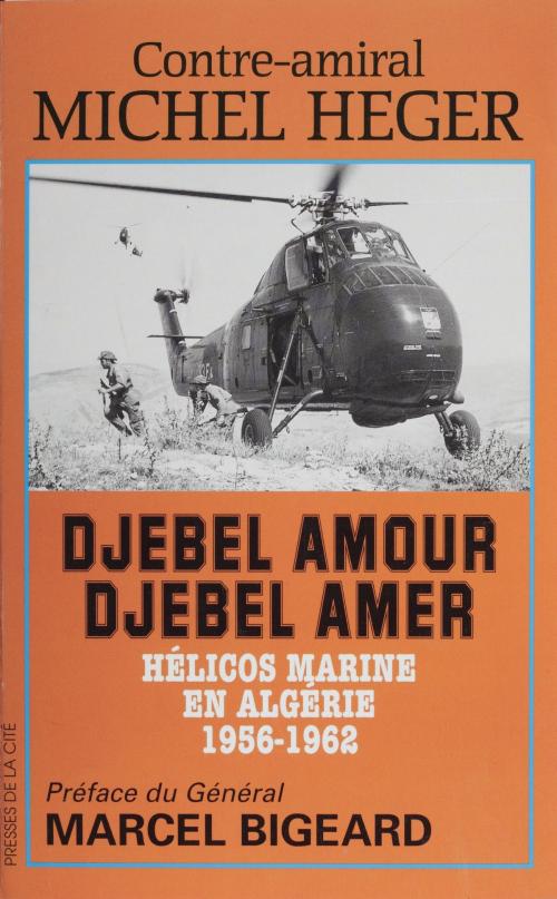 Cover of the book Djebel amour, Djebel amer by Michel Heger, Marcel Bigeard, Presses de la Cité (réédition numérique FeniXX)