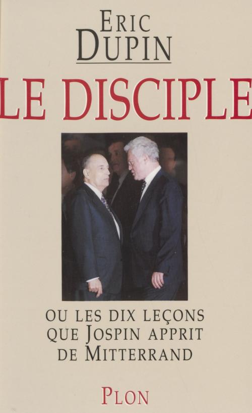 Cover of the book Le Disciple ou les Dix Leçons que Jospin apprit de Mitterrand by Éric Dupin, Plon (réédition numérique FeniXX)
