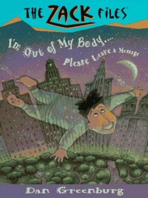 Cover of the book Zack Files 06: I'm out of My Body...Please Leave a Message by Lisa Graff