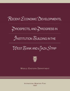Cover of the book Recent Economic Developments, Prospects, and Progress in Institution Building in the West Bank and Gaza Strip by A. Wong