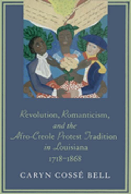Cover of the book Revolution, Romanticism, and the Afro-Creole Protest Tradition in Louisiana, 1718--1868 by Caryn Cossé Bell, LSU Press