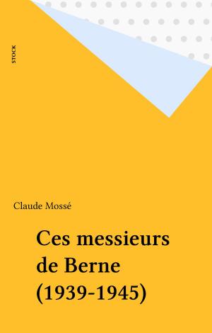 Cover of the book Ces messieurs de Berne (1939-1945) by Madeleine Lefrançois, Jean-Claude Barreau