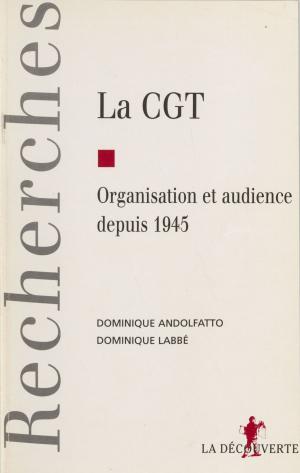 Cover of the book La C.G.T. : organisation et audience depuis 1945 by Clara Malraux