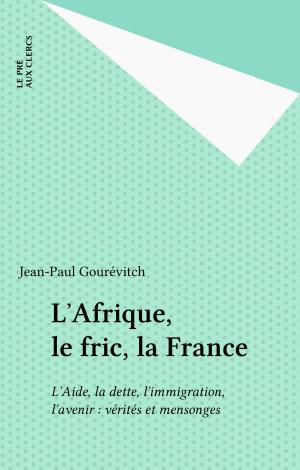 Cover of the book L'Afrique, le fric, la France by Dominique Agostini, Hervé Benhamou, Brigitte Bouquet