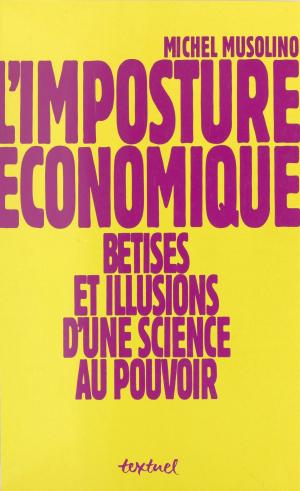 Cover of the book L'imposture économique : bêtises et illusions d'une science au pouvoir by Prof. Dr. Patricia Adam