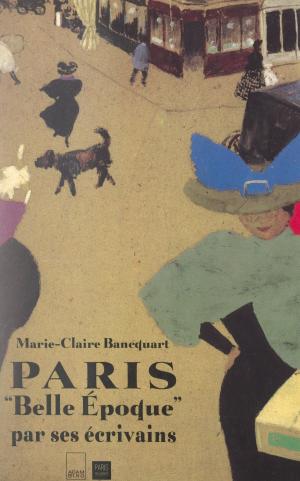 Cover of the book Paris Belle Époque par ses écrivains by Edmond Jaloux