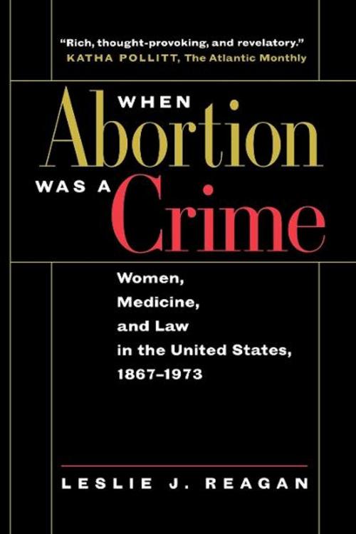 Cover of the book When Abortion Was a Crime by Leslie J. Reagan, University of California Press