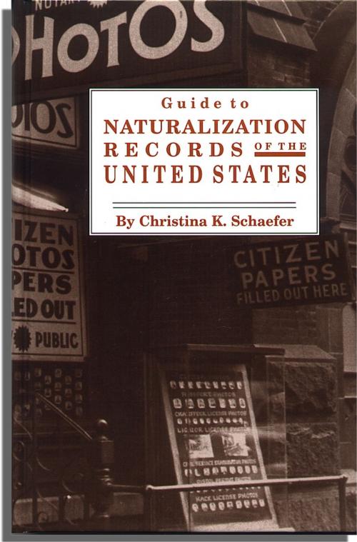 Cover of the book Guide to Naturalization Records in the United States by Christina K. Schaefer, Genealogical.com, Inc.