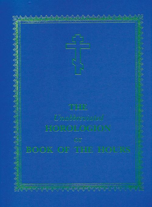 Cover of the book The Unabbreviated Horologion or Book of the Hours by Laurence Campbell, Holy Trinity Publications