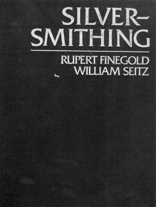 Cover of the book Silversmithing by Rupert Finegold, William Seitz, F+W Media