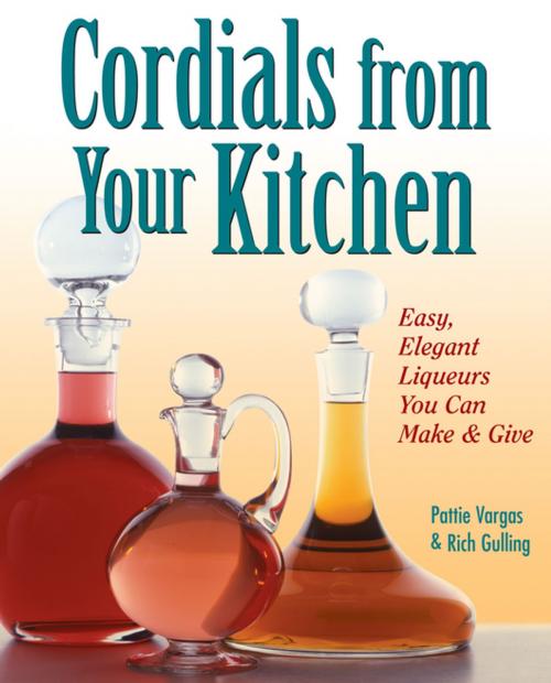 Cover of the book Cordials from Your Kitchen by Rich Gulling, Pattie Vargas, Storey Publishing, LLC