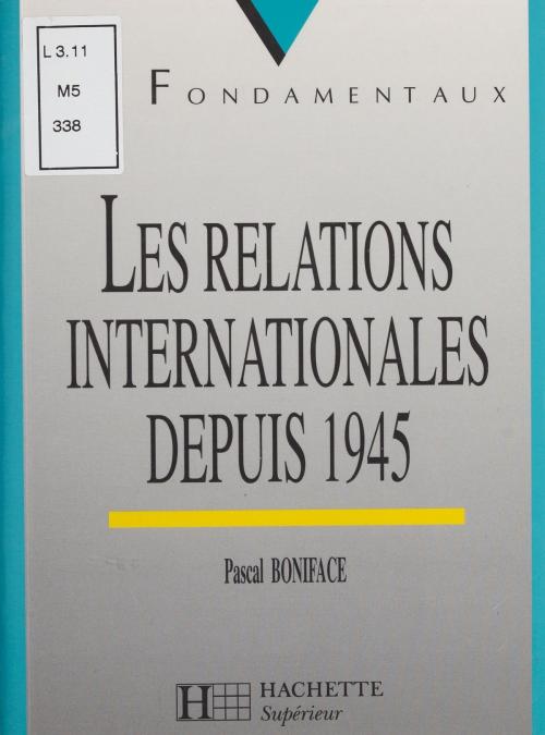 Cover of the book Les Relations internationales depuis 1945 by Pascal Boniface, Hachette Éducation (réédition numérique FeniXX)