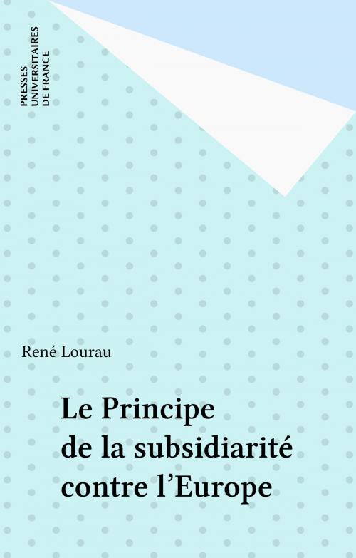Cover of the book Le Principe de la subsidiarité contre l'Europe by René Lourau, Presses universitaires de France (réédition numérique FeniXX)