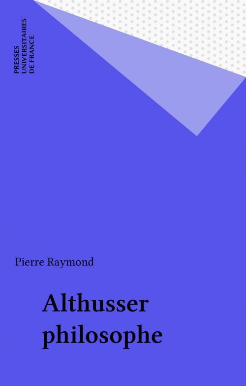 Cover of the book Althusser philosophe by Pierre Raymond, Presses universitaires de France (réédition numérique FeniXX)