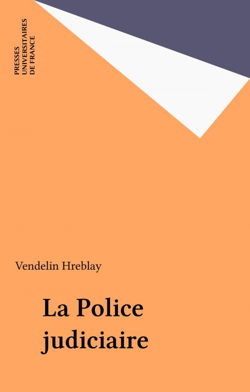 Cover of the book La Police judiciaire by Vendelin Hreblay, Presses universitaires de France (réédition numérique FeniXX)
