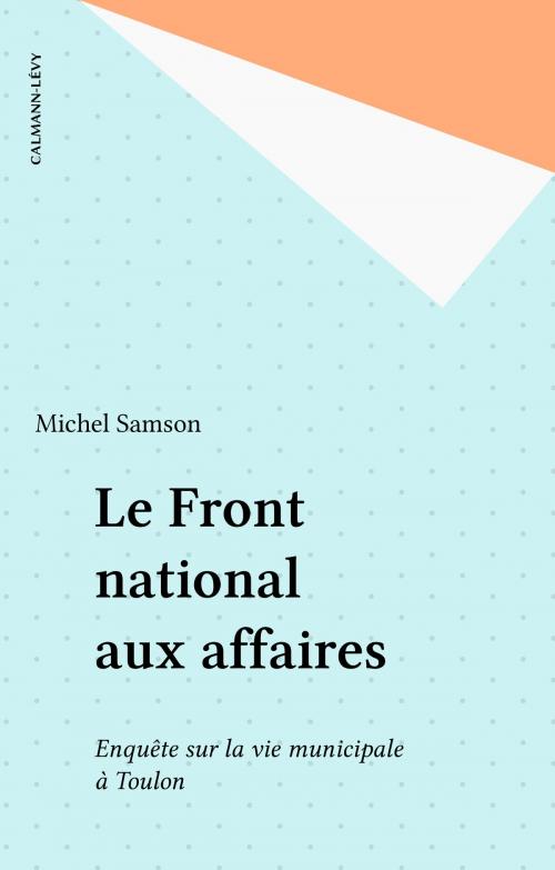 Cover of the book Le Front national aux affaires by Michel Samson, Calmann-Lévy (réédition numérique FeniXX)