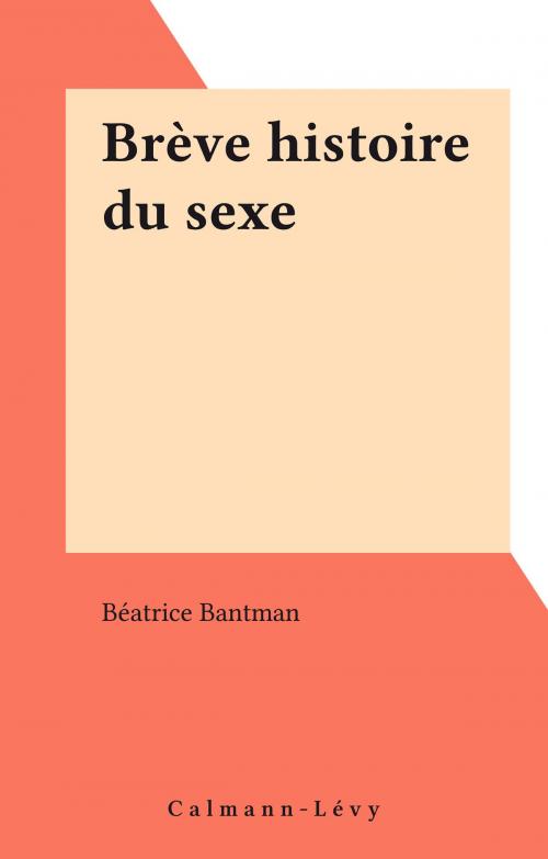 Cover of the book Brève histoire du sexe by Béatrice Bantman, Calmann-Lévy (réédition numérique FeniXX)