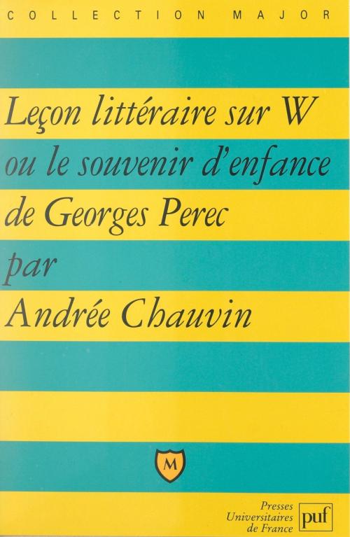 Cover of the book Leçon littéraire sur W ou le souvenir d'enfance, de Georges Perec by Andrée Chauvin, Pascal Gauchon, Marie-Claire Kerbrat, (Presses universitaires de France) réédition numérique FeniXX